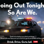 Going Out Tonight? So Are We. Think twice before you drink and drive.