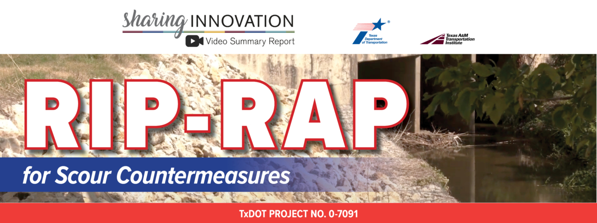 Sharing Innovation: Video Summary Report. Rip-Rap for Scour Countermeasures. TxDOT Project No. 0-7091.