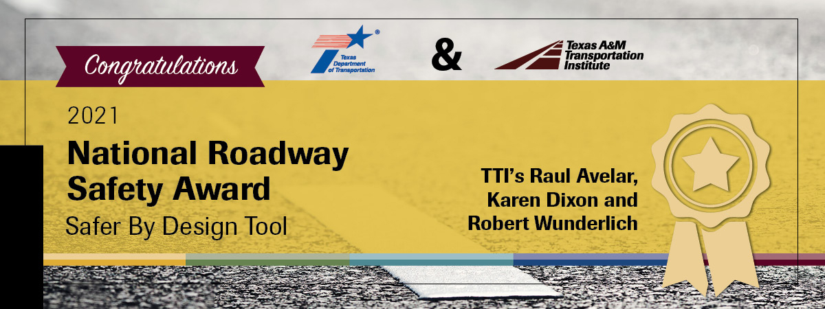 2021 National Roadway Safety Award. Safer by Design Tool. TTI's Raul Avelar, Karen Dixon and Robert Wunderlich.