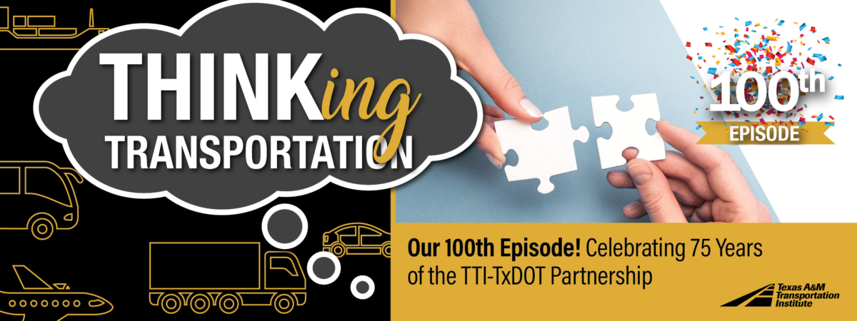 Thinking Transportation (podcast): Our 100th Episode! Celebrating 75 Years of the TTI-TxDOT Partnership