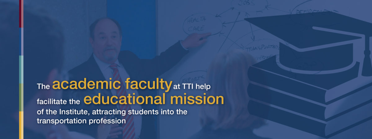 The academic faculty at TTI help facilitiate the educational mission of the Institute, attracting students into the transportation profession.