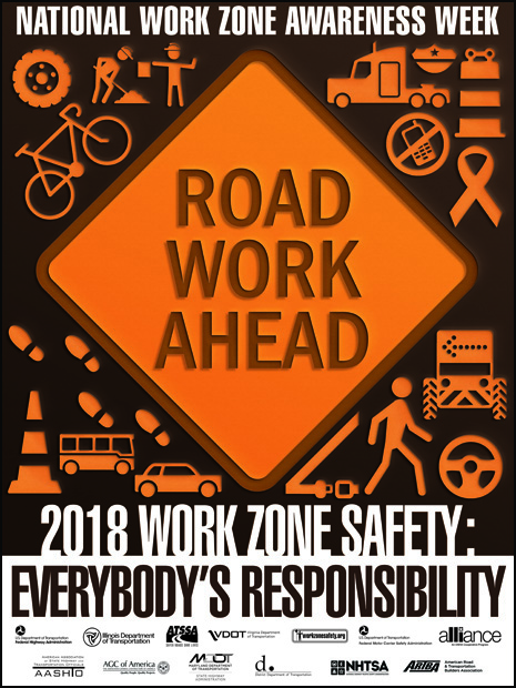 National Work Zone Awareness Week | Road Work Ahead | 2018 — Work Zone Safety: Everybody's Responsibility 