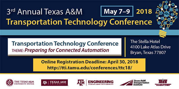 3rd Annual Texas A&M Transportation Technology Conference. Theme: Preparing for Connected Automation. To be held May 7-9, 2018 at the Stella Hotel in Bryan, Texas.  Online registration deadline: April 30, 2018. View for more information.