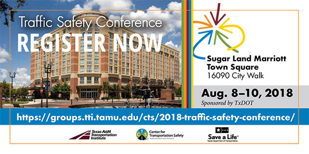 2018 Traffic Safety Conference. To be held August 8-10, 2018 at the Sugar Land Marriott Town Square in Sugar Land, Texas.  Sponsored by TxDOT. View for more information.