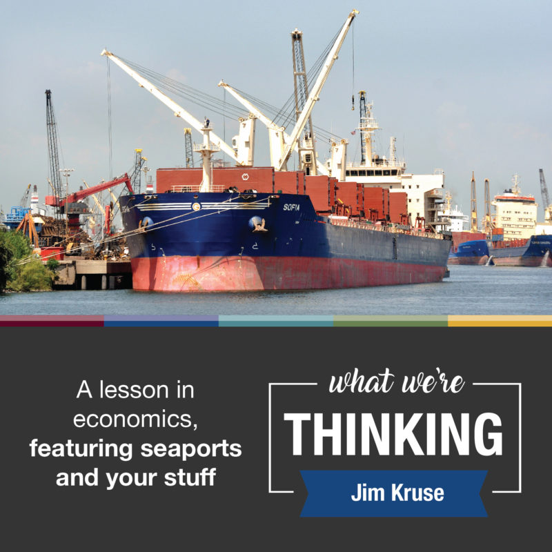 What We're Thinking | Jim Kruse | A lesson in economics, featuring seaports and your stuff.