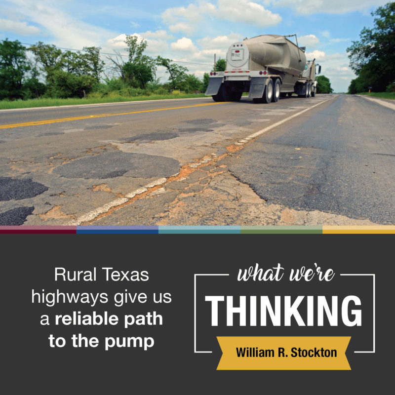 Text: What We're Thinking, William R. Stockton. Rural Texas highways give us a reliable path to the pump. | Image: Semi-truck driving over a distressed rural roadway.