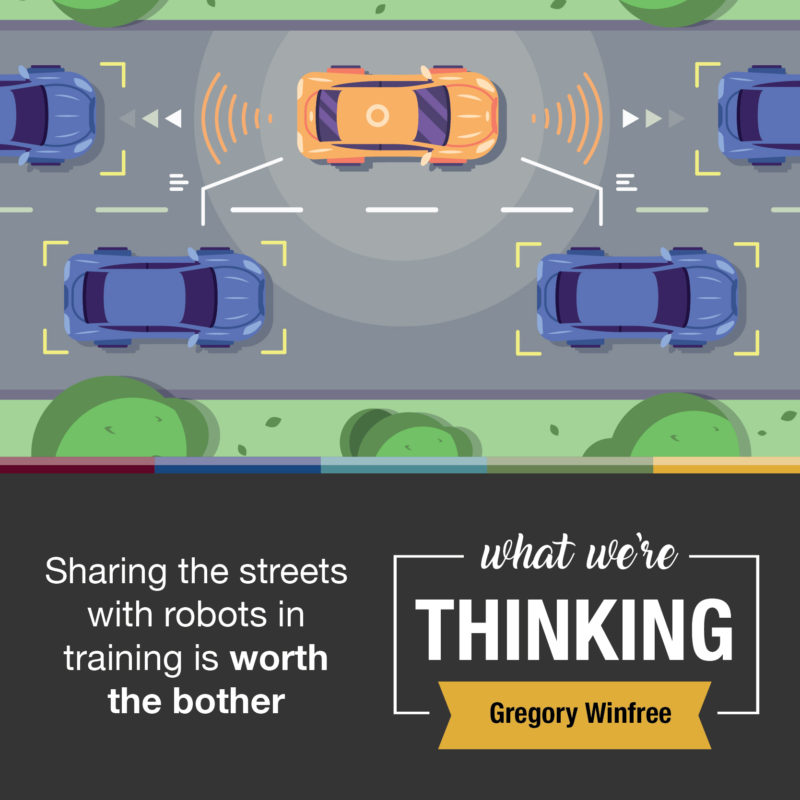 Text: What We're Thinking. Gregory Winfree. Sharing the streets with robots in training is worth the bother. Image: graphic of connected vehicles.