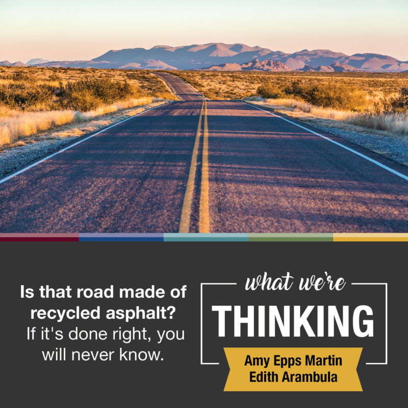 Image: highway in West Texas. Text: What We're Thinking, Amy Epps Martin and Edith Arambula. Is that road made of recycled asphalt? If it's done right, you will never know.