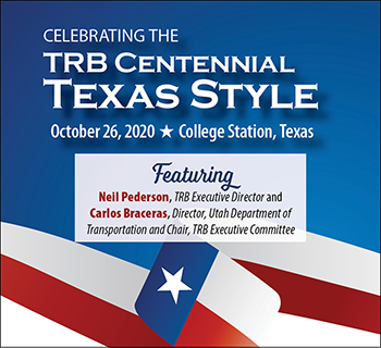 Celebrating the TRB Centennial – Texas Style. October 26, 2020 in College Station, Texas. Featuring: Neil Pederson, TRB Executive Director and Carlos Braceras, Director, Utah Department of Transportation and Chair, TRB Executive Committee.
