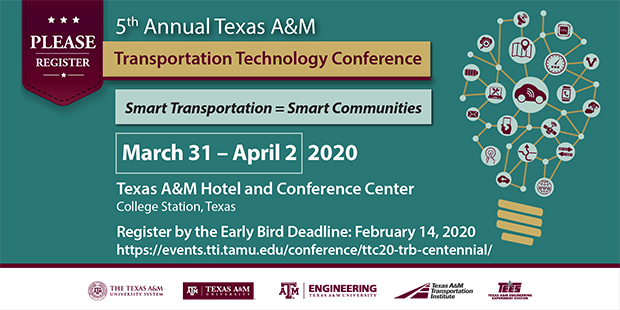 5th Annual Texas A&M Transportation Technology Conference – Smart Transportation = Smart Communities. To be held March 31–April 2, 2020 at the Texas A&M Hotel and Conference Center; College Station, Texas.  Register by the early bird deadline: February 14, 2020.  View for more information.