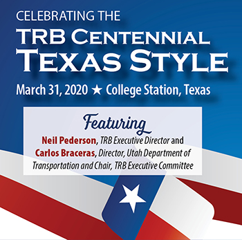 Celebrating the TRB Centennial – Texas Style. March 31, 2020 in College Station, Texas. Featuring: Neil Pederson, TRB Executive Director and Carlos Braceras, Director, Utah Department of Transportation and Chair, TRB Executive Committee.