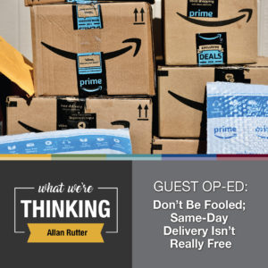 What We're Thinking by Allan Rutter. Don't Be Fooled; Same-Day Delivery Isn't Really Free