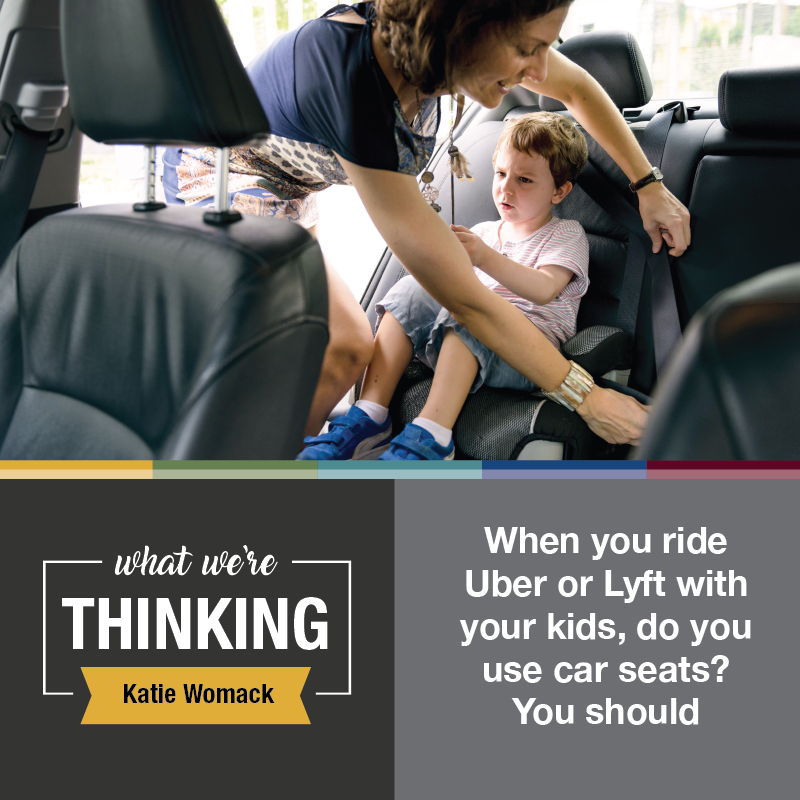 What We're Thinking by katie Womack. When you ride Uber or Lyft with your kids, do you use car seats? You should.