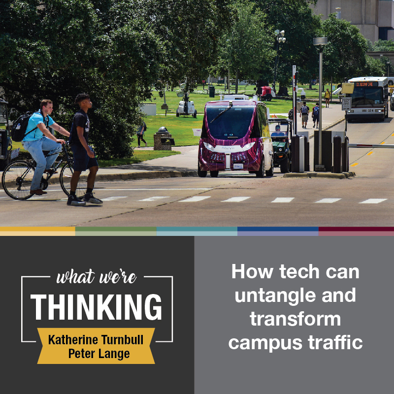 What We're Thinking. By Katherine Turnbull and Peter Lange. How tech can untangle and transform campus traffic.