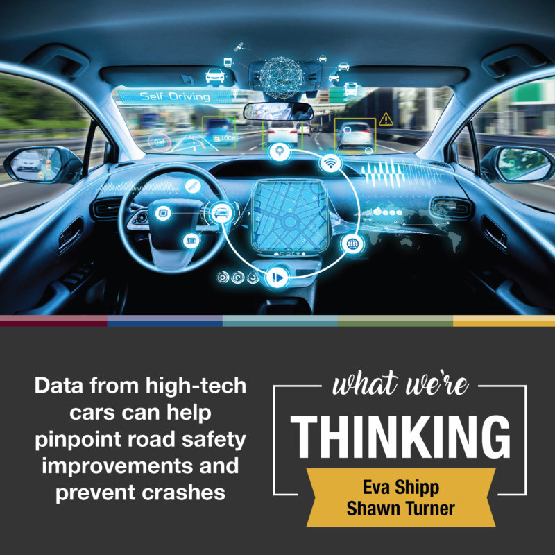 What We're Thinking. Data from high-tech cars can help pinpoint road safety improvements and prevent crashes. By Eva Shipp and Shawn Turner.