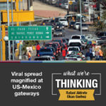 What We're Thinking: Viral Spread Magnified at U.S. - Mexico Gateways