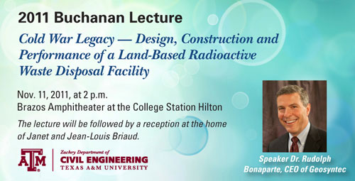 2011 Buchanan Lecture - Speaker Dr. Rudolph Bonaparte, CEO of Geosyntec.  Nov. 11, 2011, at 2 p.m.  Brazos Amphitheater at the College Station Hilton.  The lecture will be followed by a reception at the home of Janet and Jean-Louis Briaud.