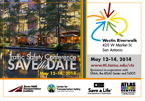 Traffic Safety Conference Save the Date May 12-14, 2014. Westin Riverwalk, 420 W Market St., San Antonio, TX.  tti.tamu.edu/cts.